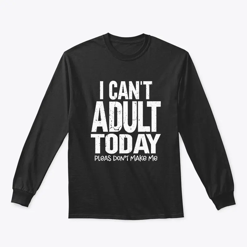 I Can't Adult Today T Shirt